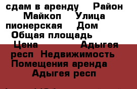 сдам в аренду  › Район ­ Майкоп  › Улица ­ пионерская  › Дом ­ 299 › Общая площадь ­ 145 › Цена ­ 55 000 - Адыгея респ. Недвижимость » Помещения аренда   . Адыгея респ.